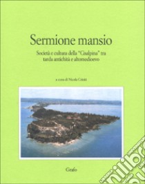 Sermione mansio. Società e cultura della «Cisalpina» tra tarda antichità e altomedioevo libro di Criniti N. (cur.)