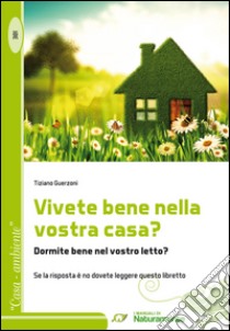 Vivete bene nella vostra casa? Dormite bene nel vostro letto? Se la risposta è no dovete leggere questo libretto libro di Guerzoni Tiziano