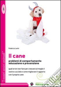 Il cane. Problemi di comportamento educazione e prevenzione libro di Larini Federica