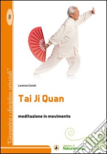 Tai Ji Quan. Meditazione in movimento libro di Ceriati Lorenza