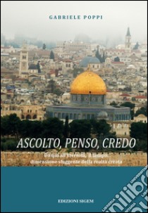 Ascolto, penso, credo. Da qui all'eternità, il tempo. Dimensione sfuggente della realtà creata libro di Poppi Gabriele