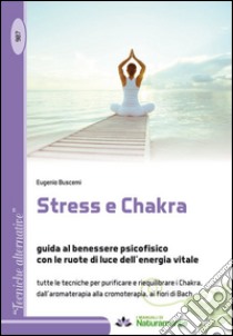 Stress e Chakra. Guida al benessere psicofisico con le ruote di luce dell'energia vitale libro di Buscemi Eugenio