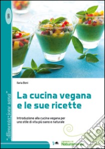 La cucina vegana e le sue ricette. Introduzione alla cucina vegana per uno stile di vita più sano e naturale libro di Boni Ilaria