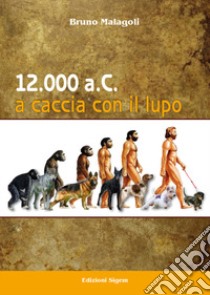 12.000 a.C. A caccia con il lupo libro di Malagoli Bruno