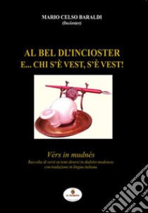 Al bel dl'Incioster. E... chi s'è vest, s'è vest! Vérs in mudnés. Testo modenese e italiano libro di Baraldi Mario Celso