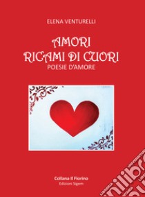 Amori ricami di cuori. Poesie d'amore libro di Venturelli Elena