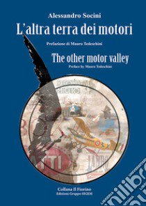 L'altra terra dei motori-The other motor valley. Ediz. bilingue libro di Socini Alessandro