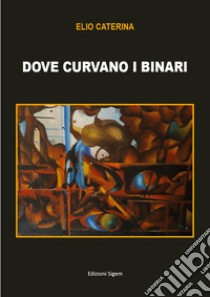 Dove curvano i binari libro di Caterina Elio