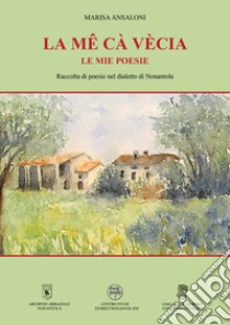 La mê cà vècia. Le mie poesie libro di Ansaloni Marisa