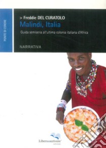 Malindi, Italia. Guida semiseria all'ultima colonia italiana d'Africa libro di Del Curatolo Freddie