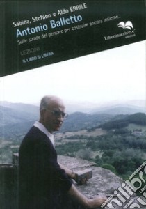 Sulle strade del pensare per costruire ancora insieme con Antonio Balletto libro di Errile Stefano