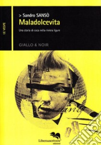 Maladolcevita. Una storia di coca nella Riviera Ligure libro di Sansò Sandro