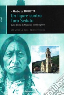 Un ligure contro Toro Seduto libro di Torretta Umberto