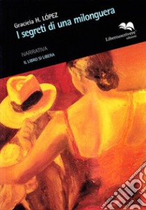 I segreti di una milonguera libro di Lopez Graciela H.; Benelli G. (cur.); Marini M. L. (cur.)
