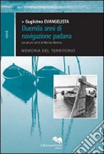 Duemila anni di navigazione padana. Memoria del territorio libro di Evangelista Guglielmo; Martino M. Monica