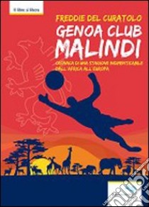 Genoa club Malindi. Cronaca di una stagione indimenticabile dall'Africa all'Europa libro di Del Curatolo Freddie