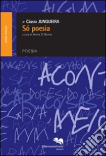 Só poesia libro di Junqueira Cássio