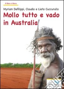 Mollo tutto e vado in Australia libro di Defilippi Myriam; Cuccurullo Claudio; Cuccurullo Lieto