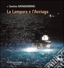 La lampara e l'acciuga. Ediz. illustrata libro di Mongiardino Santino