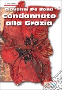 Condannato alla grazia libro di De Bona Giovanni