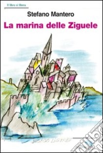 La marina delle ziguele libro di Mantero Stefano