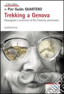 Trekking a Genova. Passeggiate e avventure di Peo Traverso, pensionato libro di Quartero Pier Guido