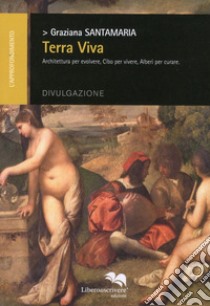 Terra viva. Architettura per evolvere, cibo per vivere, alberi per curare libro di Santamaria Graziana