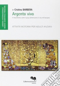 Argento vivo. Il movimento come nuova dimensione di vita nell'anziano. Attività motoria per adulti anziani libro di Barbera Cristina