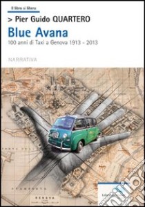 Blue Avana. 100 anni di taxi a Genova 1913-2013 libro di Quartero Pier Guido