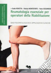 Reumatologia essenziale per operatori della riabilitazione. Basi fisioterapiche e applicazioni cliniche libro di Rovetta Guido; Monteforte Patrizia; Sessarego Paolo