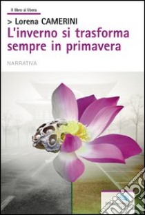 L'inverno si trasforma sempre in primavera libro di Camerini Lorena