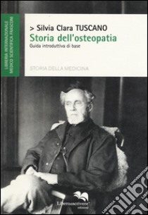 Storia dell'osteopatia. Guida introduttiva di base libro di Tuscano Silvia Clara