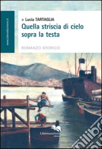 Quella striscia di cielo sopra la testa libro di Tartaglia Lucia