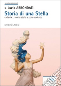 Storia di una stella cadente... molto stella e poco cadente libro di Abbondati Lucia