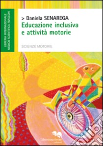 Educazione inclusiva e attività motorie libro di Senarega Daniela