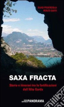 Saxa fracta. Storia e itinerari tra le fortificazioni dell'Alto Garda libro di Pederzolli Elvio; Saffi Renzo