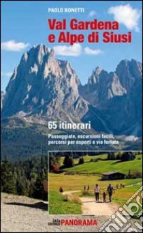 Val Gardena e Alpe di Siusi. 65 itinerari. Passeggiate, escursioni facili, percorsi per esperti e per famiglie libro di Bonetti Paolo