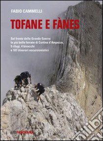 Tofane e Fanes. Sul fronte della Grande Guerra le più belle ferrate di Cortina d'Ampezzo. 9 rifugi, 4 bivacchi e 107 itinerari escursionistici libro di Cammelli Fabio