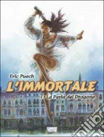 La perla del dragone. L'immortale. Vol. 1 libro di Puech Eric