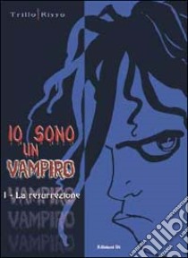 La resurrezione. Io sono un vampiro. Vol. 1 libro di Trillo Carlos; Risso Eduardo