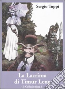 Il collezionista. Vol. 3: La lacrima di Timur Leng libro di Toppi Sergio