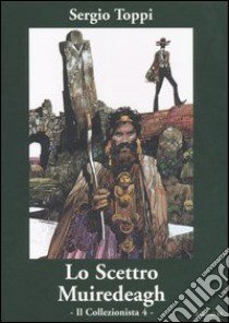 Il collezionista. Vol. 4: Lo scettro di Muirdeagh libro di Toppi Sergio