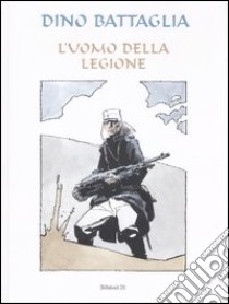 L'uomo della legione. Ediz. limitata libro di Battaglia Dino