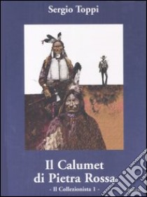 Il collezionista. Vol. 1: Il calumet di pietra rossa libro di Toppi Sergio