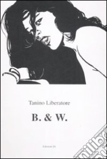 B. & W.. Ediz. illustrata libro di Liberatore Tanino