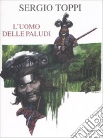 L'uomo delle paludi. Ediz. limitata libro di Toppi Sergio