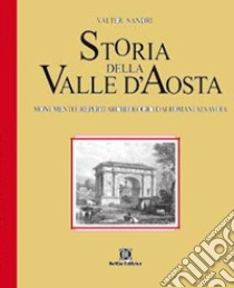 Storia della Valle d'Aosta. Monumenti e reperti archeologici dai romani ai savoia libro di Sandri Valter