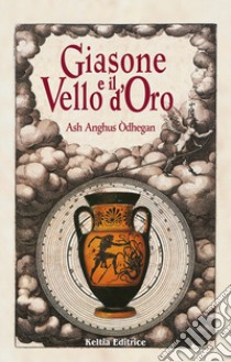 Giasone e il vello d'oro. Il viaggio iniziatico degli argonauti tra mito ed esoterismo libro di Odhégan Ash Anghus