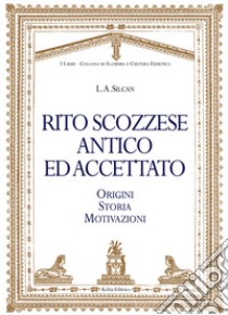 Rito scozzese antico ed accettato. Origini, storia, motivazioni libro di Silcan Liam Allison