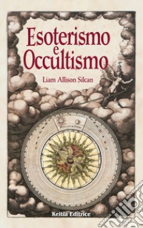 Esoterismo e occultismo. Il sentiero tra spiritualità e magia libro di Silcan Liam Allison